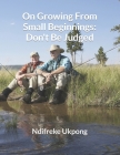 On Growing From Small Beginnings: Don't Be Judged By Ndifreke Ukpong Cover Image