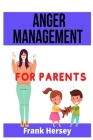Anger Management for Parents: How to Manage Your Emotions and Raise a Confident and Happy Child. Effective Strategies to Control and Manage Anger. ( By Frank Hersey Cover Image