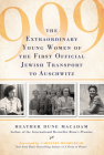 999: The Extraordinary Young Women of the First Official Jewish Transport to Auschwitz By Heather Dune Macadam, Caroline Moorehead (Foreword by) Cover Image