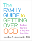 The Family Guide to Getting Over OCD: Reclaim Your Life and Help Your Loved One By Jonathan S. Abramowitz, PhD Cover Image