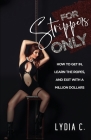 For Strippers Only: How to Get In, Learn the Ropes, and Exit with a Million Dollars By Lydia C Cover Image