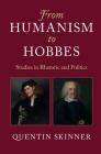 From Humanism to Hobbes: Studies in Rhetoric and Politics By Quentin Skinner Cover Image