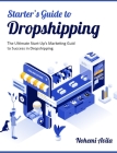 Starter's Guide to Dropshipping: The Ultimate Start-Up's Marketing Guide to Success in Dropshipping Cover Image