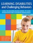 Learning Disabilities and Challenging Behaviors: Using the Building Blocks Model to Guide Intervention and Classroom Management, Third Edition Cover Image