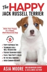 The Happy Jack Russell Terrier: Raise Your Puppy to a Happy, Well-Mannered Dog (Happy Paw Series) By Asia Moore Cover Image