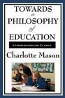 Towards a Philosophy of Education: Volume VI of Charlotte Mason's Homeschooling Series Cover Image