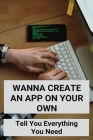 Wanna Create An APP On Your Own: Tell You Everything You Need: App Development Platforms By Valencia Delavega Cover Image