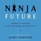 Ninja Future Lib/E: Secrets to Success in the New World of Innovation By Gary Shapiro (Read by), Dan Woren (Read by) Cover Image