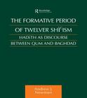 The Formative Period of Twelver Shi'ism: Hadith as Discourse Between Qum and Baghdad (Culture and Civilization in the Middle East) By Andrew J. Newman Cover Image