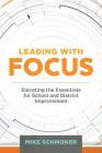 Leading with Focus: Elevating the Essentials for School and District Improvement By Mike Schmoker Cover Image