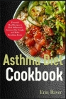 Asthma Diet Cookbook: Essential Meal Recipes to Heal Inflammed Airways, Dry Coughs and Make Breathing Easier By Erin Raver Cover Image