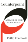 Counterpoint: A Memoir of Bach and Mourning By Philip Kennicott Cover Image