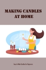 Making Candles at Home: Easy to Make Candles for Beginners: Homemade Candles By Myles Ava Cover Image