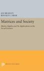 Matrices and Society: Matrix Algebra and Its Applications in the Social Sciences (Princeton Legacy Library #501) Cover Image
