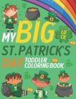 My Big St. Patrick's Day Toddler Coloring Book: Happy Collection of Fun and Easy Pages to Color for Kids Ages 1-3 2-4 2-5 with Leprechaun Coloring Pag Cover Image