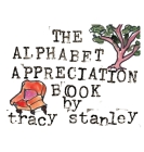 The Alphabet Appreciation Book By Tracy Stanley, Tracy Stanley (Illustrator) Cover Image