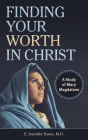 Finding Your Worth in Christ: A Study of Mary Magdalene By E. Jennifer Esses Cover Image