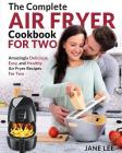 Air Fryer Cookbook for Two: The Complete Air Fryer Cookbook - Amazingly Delicious, Easy, and Healthy Air Fryer Recipes for Two By Jane Lee Cover Image