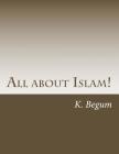All about Islam!: The Basics for new Beginners By K. Begum Cover Image