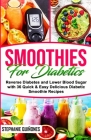Smoothies for Diabetics: Reverse Diabetes and Lower Blood Sugar with 36 Quick & Easy Delicious Diabetic Smoothie Recipes By Stephanie Quiñones Cover Image
