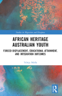 African Heritage Australian Youth: Forced Displacement, Educational Attainment, and Integration Outcomes (Studies in Migration and Diaspora) By Tebeje Molla Cover Image