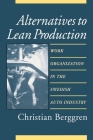 Alternatives to Lean Production: Work Organization in the Swedish Auto Industry (Cornell International Industrial and Labor Relations Reports) By Christian Berggren Cover Image