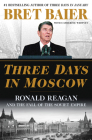 Three Days in Moscow: Ronald Reagan and the Fall of the Soviet Empire (Three Days Series) By Bret Baier, Catherine Whitney Cover Image