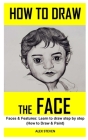 How to Draw Face: Discover the ultimate guides on everything you need to know on how to draw face By Alex Steven Cover Image