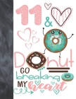 11 & Donut Go Breaking My Heart: Happy Dancing Donut Gift For Girls Age 11 Years Old - College Ruled Composition Writing School Notebook To Take Class By Krazed Scribblers Cover Image