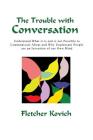 The Trouble with Conversation: Understand what it is and is not possible to communicate about and why unpleasant people are an invention of our own m By Fletcher Kovich Cover Image