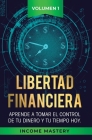 Libertad Financiera: Aprende a Tomar el Control de tu Dinero y de tu Tiempo Hoy Volumen 1: Los Principios del Ahorro By Income Mastery Cover Image