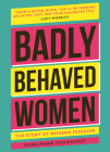 Badly Behaved Women: The History of Modern Feminism By Anna-Maria Crowhurst Cover Image