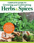 Complete Guide to Growing and Cultivating Herbs and Spices: Expert Advice for Planting Indoors and Outdoors, the Best Containers, and Storage Cover Image