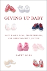 Giving Up Baby: Safe Haven Laws, Motherhood, and Reproductive Justice By Laury Oaks Cover Image