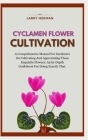 Cyclamen Flower Cultivation: A Comprehensive Manual For Gardeners On Cultivating And Appreciating These Exquisite Flowers: An In-Depth Guidebook Fo Cover Image
