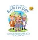 Make Every Day Earth Day: EcoBunnys Earth Day Adventure Cover Image