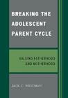 Breaking the Adolescent Parent Cycle: Valuing Fatherhood and Motherhood By Jack C. Westman Cover Image