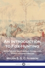 An Introduction to Fox-Hunting: With Notes on Hunting Terms and Point-to-Point Races By Major E. S. C. Hobson Cover Image