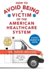 How To Avoid Being a Victim of the American Healthcare System: A Patient's Handbook for Survival By David Wilcox Cover Image