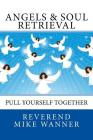 Angels & Soul Retrieval: Pull Yourself Together By Reverend Mike Wanner Cover Image