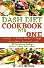 Dash Diet Cookbook for One: Healthy, Low Sodium Recipes For Weight Loss and Blood Pressure Control. Cover Image