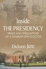 Inside the Presidency: The Trials & Tribulations of a Zambian Spin Doctor By Dickson Jere Cover Image