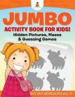 Jumbo Activity Book for Kids! Hidden Pictures, Mazes & Guessing Games Bye Bye Boredom! Vol 2 Cover Image