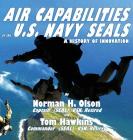 Air Capabilities of the U.S. Navy SEALs: A History of Bravery and Innovation By Olson Norman Cover Image