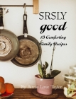 SRSLY Good: 13 Comforting Family Recipes By Jamie Love Taylor Cover Image