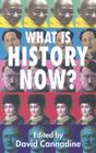 What Is History Now? By D. Cannadine (Editor) Cover Image