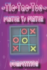 Tic-Tac-Toe, Player Vs Player Competition: Brain Teasers For teens, IQ Games By Challenging Game Publishing Cover Image