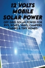 12 Volts Mobile Solar Power: Off Grid Solar Power For RVs, Boats, Vans, Campers, Cabins & Tiny Homes: How To Set Up An Off Grid Solar Power System By Milan Veillon Cover Image