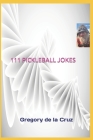 111 Pickleball Jokes: A Compendium of Side-Splitting Pickleball Punch lines! By Gregory de la Cruz Cover Image