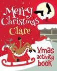 Merry Christmas Clare - Xmas Activity Book: (Personalized Children's Activity Book) Cover Image